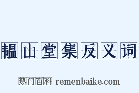 韫山堂集反义词是什么意思的图片